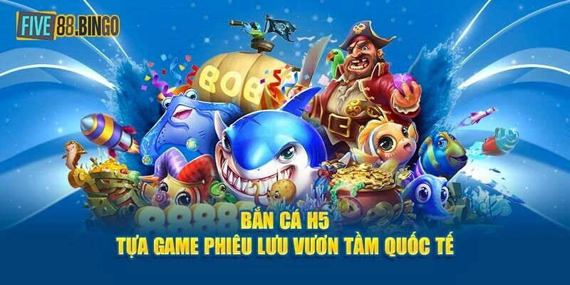 Bắn Cá H5 - Top Tựa Game Đổi Thưởng Cực Kì Hấp Dẫn