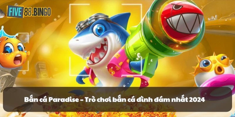 Bắn cá Paradise - thông tin tổng quan
